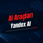 Yandex AI Nedir? Özellikleri, Kullanımı, Fiyatı ve Alternatifleri