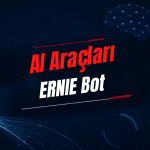 ERNIE Bot Nedir? Özellikleri, Kullanımı, Fiyatı ve Alternatifleri