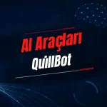 QuillBot Nedir? Özellikleri, Kullanımı, Fiyatı ve Alternatifleri