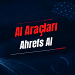 Ahrefs AI Nedir? Özellikleri, Kullanımı, Fiyatı ve Alternatifleri
