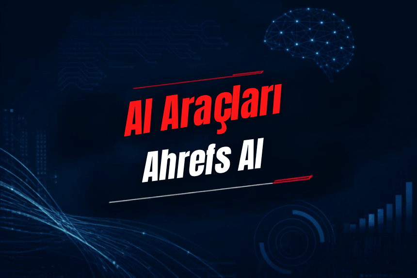 Ahrefs AI Nedir? Özellikleri, Kullanımı, Fiyatı ve Alternatifleri